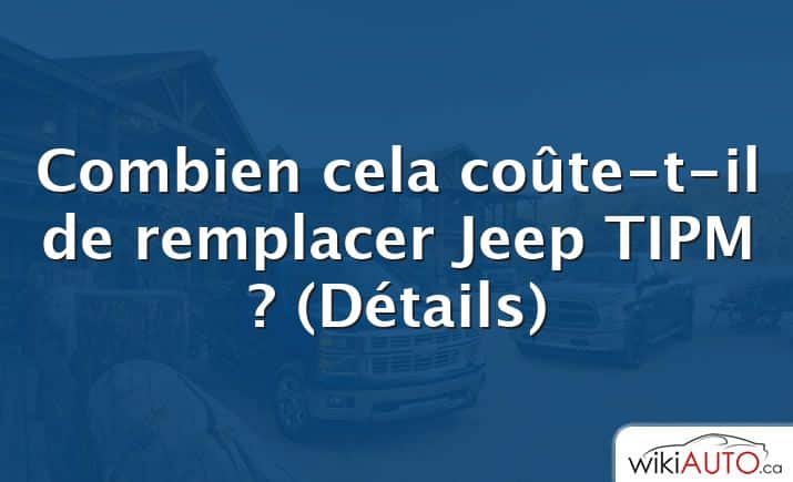 Combien cela coûte-t-il de remplacer Jeep TIPM ?  (Détails)